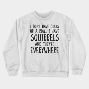 i don't have ducks or a row i have squirrels and they are everywhere funny meme shirt Crewneck Sweatshirt